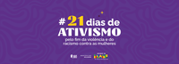 21 Dias de Ativismo: Ministério das Mulheres lidera mobilização nacional pelo fim da violência e do racismo contra as mulheres